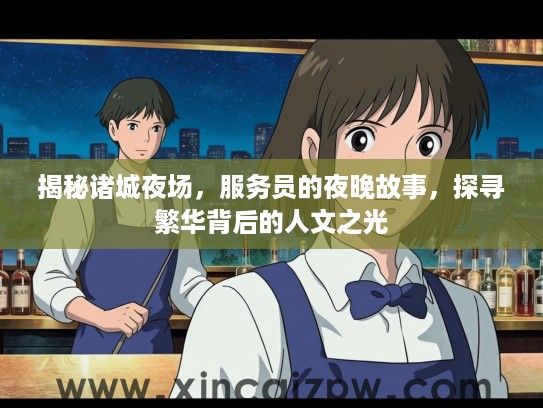 揭秘诸城夜场，服务员的夜晚故事，探寻繁华背后的人文之光