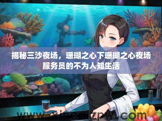 揭秘三沙夜场,珊瑚之心下珊瑚之心夜场服务员的不为人知生活 揭秘三沙夜场,珊瑚之心下珊瑚之心夜场服务员的不为人知生活