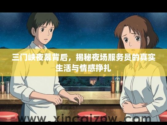 三门峡夜幕背后，揭秘夜场服务员的真实生活与情感挣扎