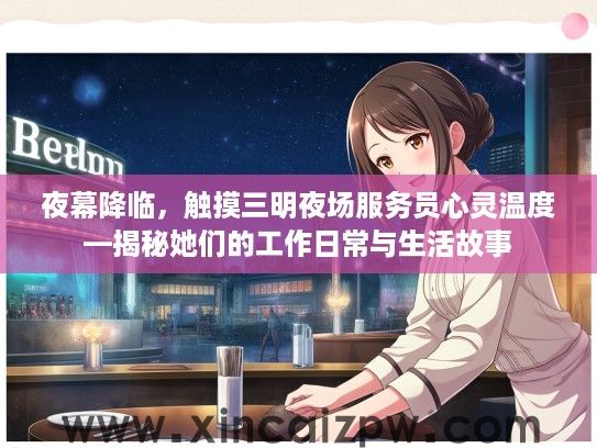 夜幕降临，触摸三明夜场服务员心灵温度—揭秘她们的工作日常与生活故事