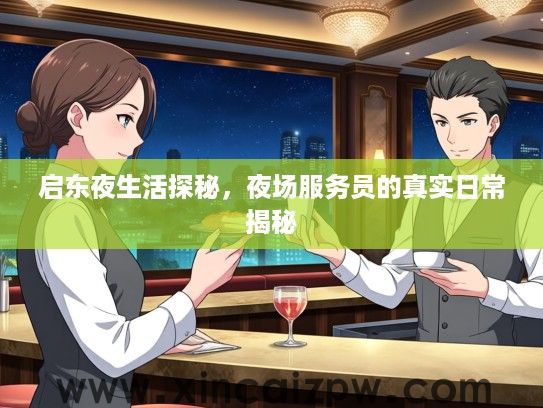启东夜生活探秘，夜场服务员的真实日常揭秘