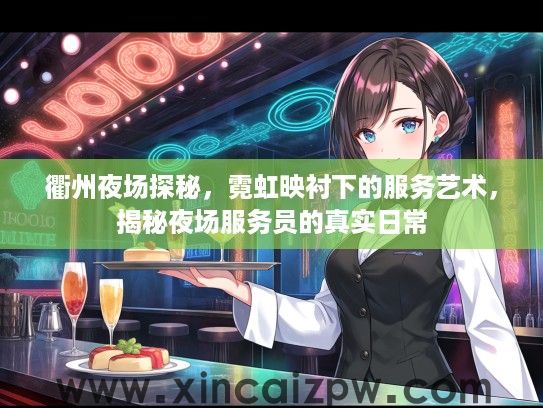 衢州夜场探秘，霓虹映衬下的服务艺术，揭秘夜场服务员的真实日常