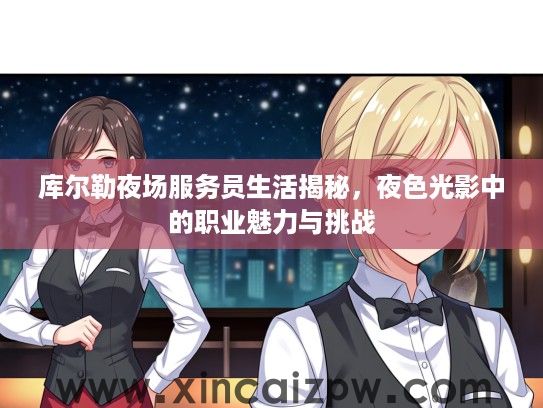 库尔勒夜场服务员生活揭秘，夜色光影中的职业魅力与挑战