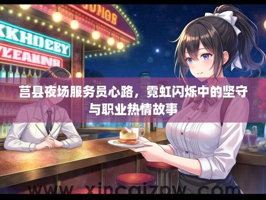 莒县夜场服务员心路，霓虹闪烁中的坚守与职业热情故事
