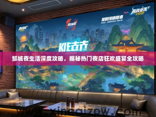 邹城夜生活深度攻略，揭秘热门夜店狂欢盛宴全攻略