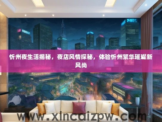 忻州夜生活揭秘，夜店风情探秘，体验忻州繁华璀璨新风尚