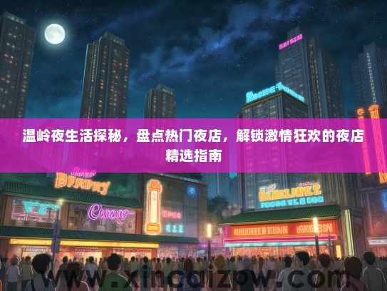 温岭夜生活探秘，盘点热门夜店，解锁激情狂欢的夜店精选指南
