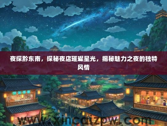 夜探黔东南，探秘夜店璀璨星光，揭秘魅力之夜的独特风情
