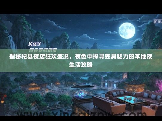 揭秘杞县夜店狂欢盛况，夜色中探寻独具魅力的本地夜生活攻略