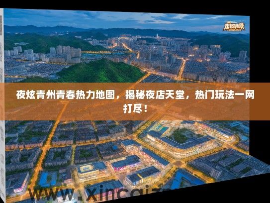 夜炫青州青春热力地图,揭秘夜店天堂,热门玩法一网打尽! 夜炫青州青春热力地图,揭秘夜店天堂,热门玩法一网打尽!