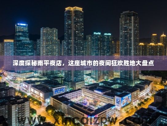 深度探秘南平夜店，这座城市的夜间狂欢胜地大盘点