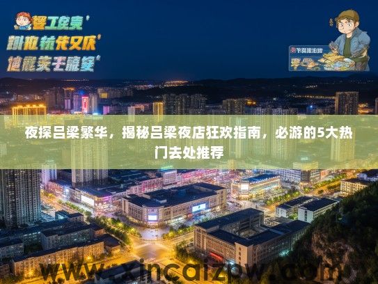 夜探吕梁繁华，揭秘吕梁夜店狂欢指南，必游的5大热门去处推荐