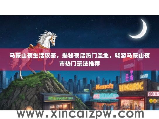 马鞍山夜生活攻略，揭秘夜店热门圣地，畅游马鞍山夜市热门玩法推荐