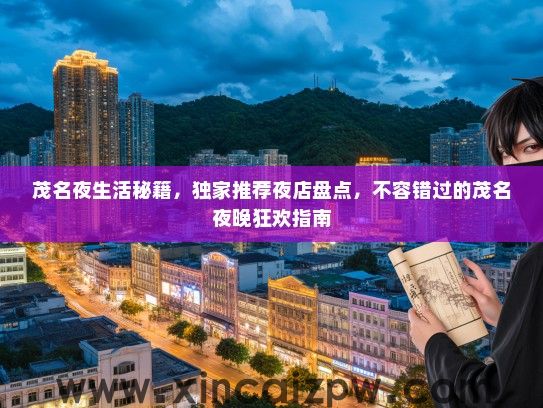 茂名夜生活秘籍，独家推荐夜店盘点，不容错过的茂名夜晚狂欢指南