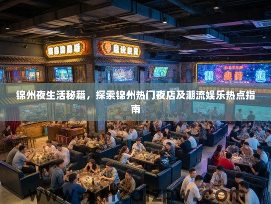 锦州夜生活秘籍，探索锦州热门夜店及潮流娱乐热点指南