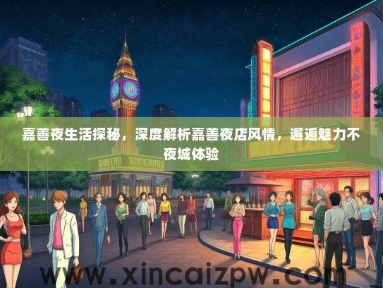 嘉善夜生活探秘，深度解析嘉善夜店风情，邂逅魅力不夜城体验