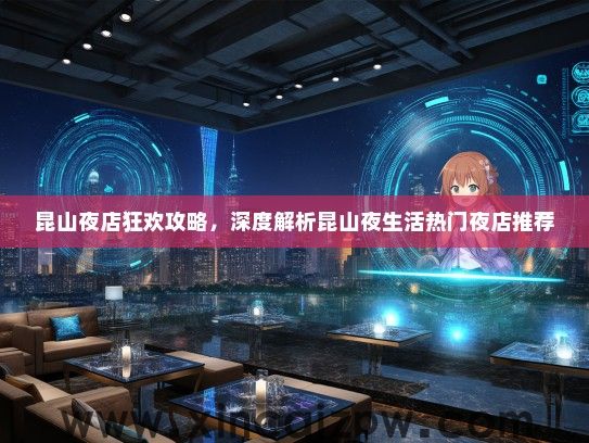 昆山夜店狂欢攻略，深度解析昆山夜生活热门夜店推荐