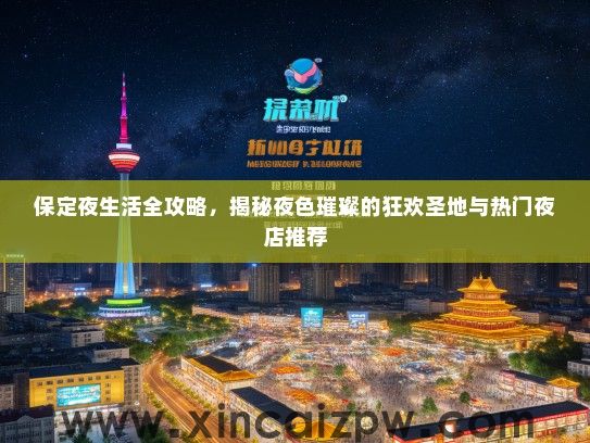 保定夜生活全攻略，揭秘夜色璀璨的狂欢圣地与热门夜店推荐
