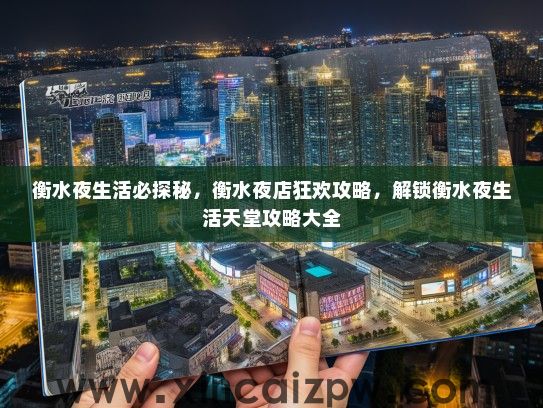 衡水夜生活必探秘,衡水夜店狂欢攻略,解锁衡水夜生活天堂攻略大全 衡水夜生活必探秘,衡水夜店狂欢攻略,解锁衡水夜生活天堂攻略大全