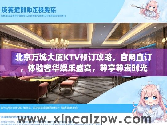 北京万城大厦KTV预订攻略，官网直订，体验奢华娱乐盛宴，尊享尊贵时光