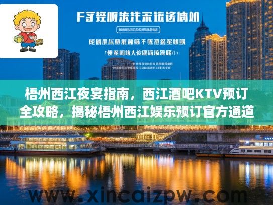 梧州西江夜宴指南，西江酒吧KTV预订全攻略，揭秘梧州西江娱乐预订官方通道！