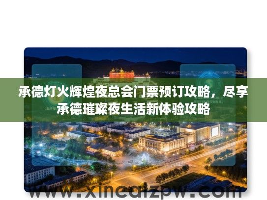 承德灯火辉煌夜总会门票预订攻略，尽享承德璀璨夜生活新体验攻略