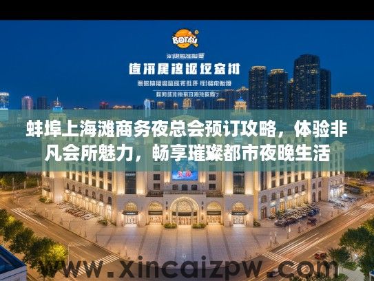 蚌埠上海滩商务夜总会预订攻略,体验非凡会所魅力,畅享璀璨都市夜晚生活 蚌埠上海滩商务夜总会预订攻略,体验非凡会所魅力,畅享璀璨都市夜晚生活