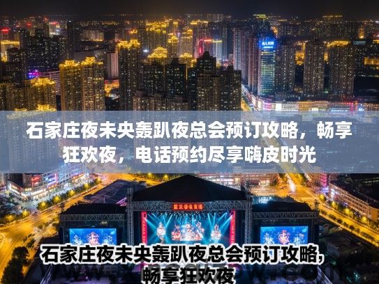 石家庄夜未央轰趴夜总会预订攻略,畅享狂欢夜,电话预约尽享嗨皮时光 石家庄夜未央轰趴夜总会预订攻略,畅享狂欢夜,电话预约尽享嗨皮时光