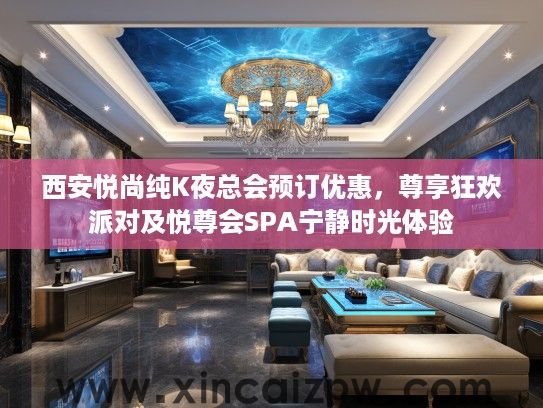 西安悦尚纯K夜总会预订优惠，尊享狂欢派对及悦尊会SPA宁静时光体验