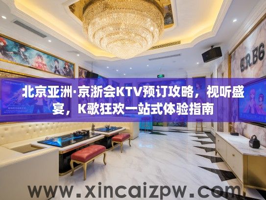 北京亚洲·京浙会KTV预订攻略，视听盛宴，K歌狂欢一站式体验指南