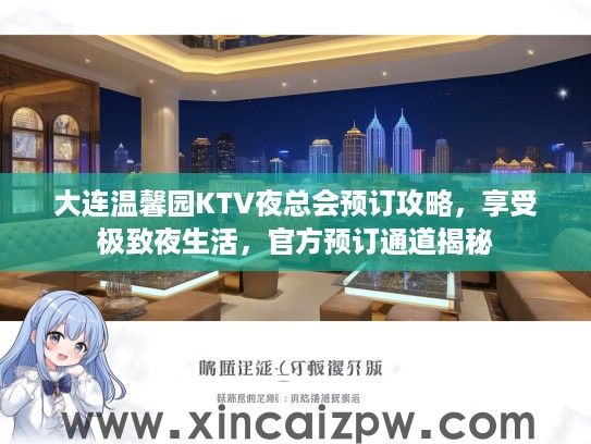 大连温馨园KTV夜总会预订攻略,享受极致夜生活,官方预订通道揭秘 大连温馨园KTV夜总会预订攻略,享受极致夜生活,官方预订通道揭秘