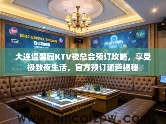 大连温馨园KTV夜总会预订攻略,享受极致夜生活,官方预订通道揭秘 大连温馨园KTV夜总会预订攻略,享受极致夜生活,官方预订通道揭秘