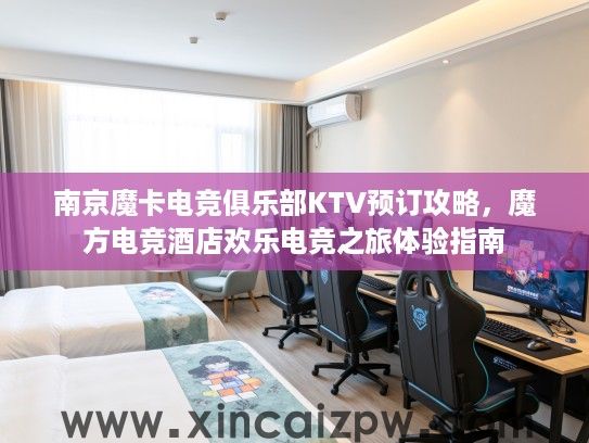 南京魔卡电竞俱乐部KTV预订攻略，魔方电竞酒店欢乐电竞之旅体验指南