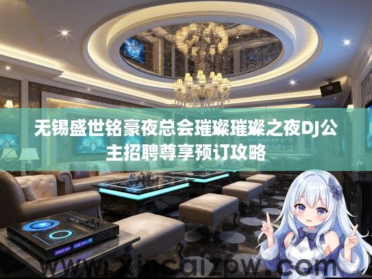 无锡盛世铭豪夜总会璀璨璀璨之夜DJ公主招聘尊享预订攻略