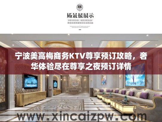 宁波美高梅商务KTV尊享预订攻略，奢华体验尽在尊享之夜预订详情