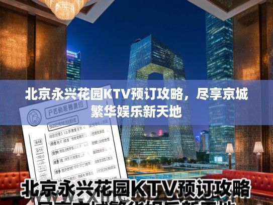 北京永兴花园KTV预订攻略，尽享京城繁华娱乐新天地