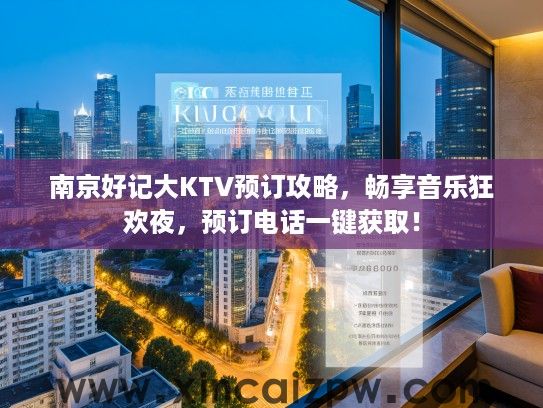 南京好记大KTV预订攻略，畅享音乐狂欢夜，预订电话一键获取！