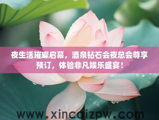 夜生活璀璨启幕,酒泉钻石会夜总会尊享预订,体验非凡娱乐盛宴! 夜生活璀璨启幕,酒泉钻石会夜总会尊享预订,体验非凡娱乐盛宴!