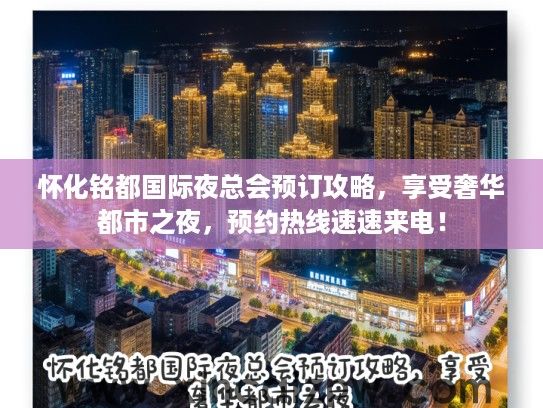 怀化铭都国际夜总会预订攻略,享受奢华都市之夜,预约热线速速来电! 怀化铭都国际夜总会预订攻略,享受奢华都市之夜,预约热线速速来电!