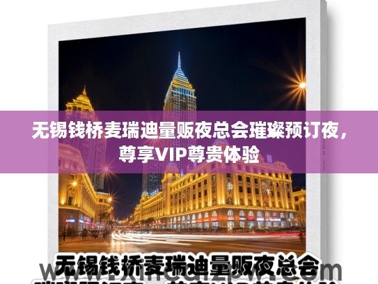 无锡钱桥麦瑞迪量贩夜总会璀璨预订夜,尊享VIP尊贵体验 无锡钱桥麦瑞迪量贩夜总会璀璨预订夜,尊享VIP尊贵体验