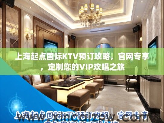 上海起点国际KTV预订攻略，官网专享，定制您的VIP欢唱之旅