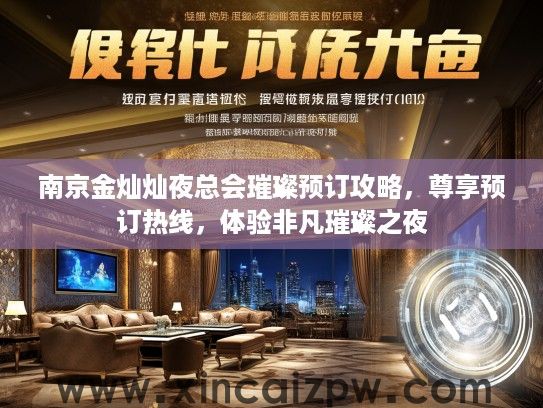 南京金灿灿夜总会璀璨预订攻略，尊享预订热线，体验非凡璀璨之夜