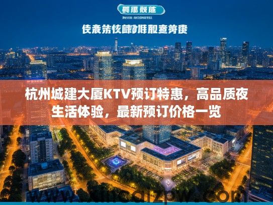 杭州城建大厦KTV预订特惠，高品质夜生活体验，最新预订价格一览