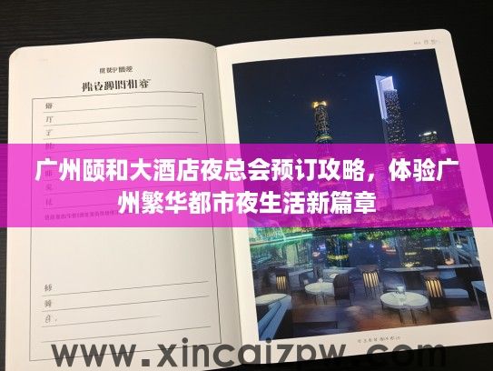 广州颐和大酒店夜总会预订攻略,体验广州繁华都市夜生活新篇章 广州颐和大酒店夜总会预订攻略,体验广州繁华都市夜生活新篇章