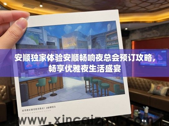 安顺独家体验安顺畅响夜总会预订攻略,畅享优雅夜生活盛宴 安顺独家体验安顺畅响夜总会预订攻略,畅享优雅夜生活盛宴
