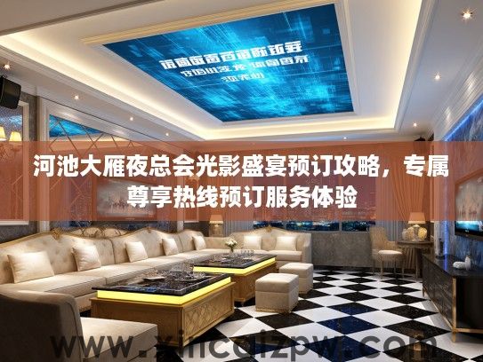 河池大雁夜总会光影盛宴预订攻略，专属尊享热线预订服务体验