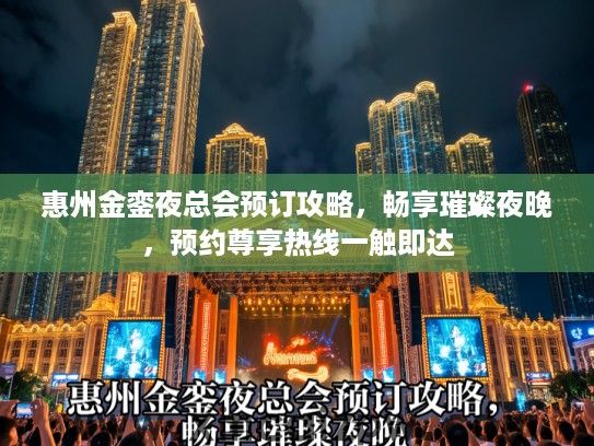 惠州金銮夜总会预订攻略,畅享璀璨夜晚,预约尊享热线一触即达 惠州金銮夜总会预订攻略,畅享璀璨夜晚,预约尊享热线一触即达
