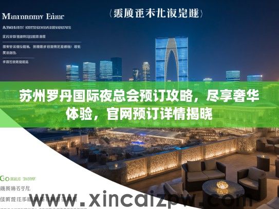 苏州罗丹国际夜总会预订攻略,尽享奢华体验,官网预订详情揭晓 苏州罗丹国际夜总会预订攻略,尽享奢华体验,官网预订详情揭晓