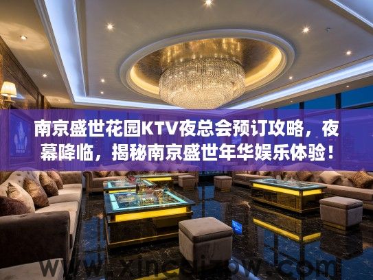 南京盛世花园KTV夜总会预订攻略，夜幕降临，揭秘南京盛世年华娱乐体验！