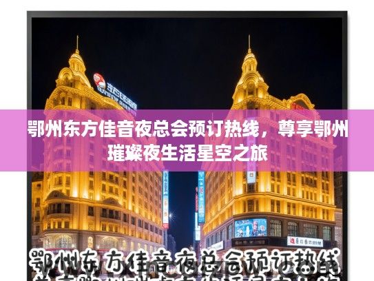 鄂州东方佳音夜总会预订热线,尊享鄂州璀璨夜生活星空之旅 鄂州东方佳音夜总会预订热线,尊享鄂州璀璨夜生活星空之旅